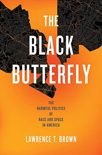 Picture of book cover: The Black Butterfly: The Harmful Politics of Race and Space in America by Lawrence T. Brown